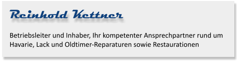 Reinhold Kettner Betriebsleiter und Inhaber, Ihr kompetenter Ansprechpartner rund um Havarie, Lack und Oldtimer-Reparaturen sowie Restaurationen