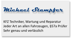 Michael Stampfer KFZ Techniker, Wartung und Reparatur Jeder Art an allen Fahrzeugen, §57a PrüferSehr genau und verlässlich