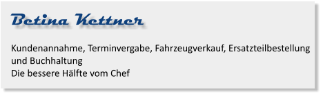 Betina Kettner Kundenannahme, Terminvergabe, Fahrzeugverkauf, Ersatzteilbestellung und BuchhaltungDie bessere Hälfte vom Chef