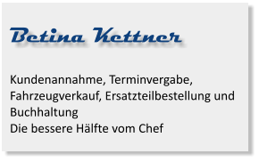 Betina Kettner Kundenannahme, Terminvergabe, Fahrzeugverkauf, Ersatzteilbestellung und BuchhaltungDie bessere Hälfte vom Chef