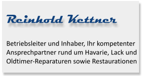 Reinhold Kettner Betriebsleiter und Inhaber, Ihr kompetenter Ansprechpartner rund um Havarie, Lack und Oldtimer-Reparaturen sowie Restaurationen
