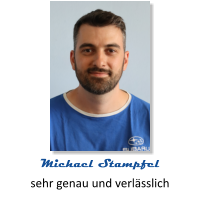 sehr genau und verlässlich Michael Stampfel